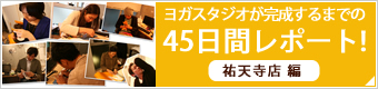 ヨガスタジオが完成するまでの 45日間レポート! 　祐天寺店 編